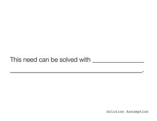 This need can be solved with ________________
_________________________________________.




                                Solution Assumption
 