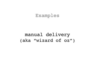 Examples


 manual delivery
(aka “wizard of oz”)
 