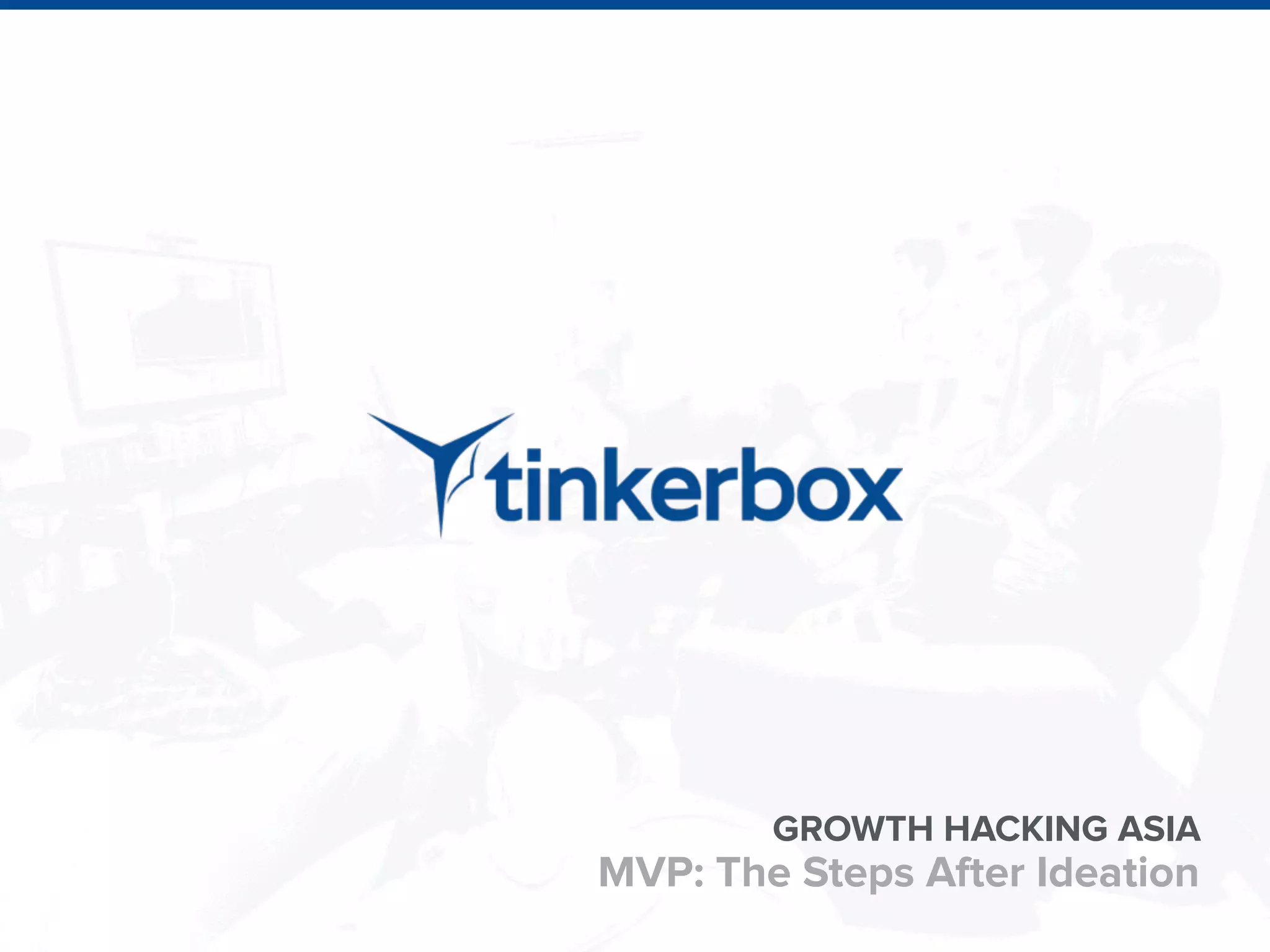 MVP: The Steps After Ideation
GROWTH HACKING ASIA
 