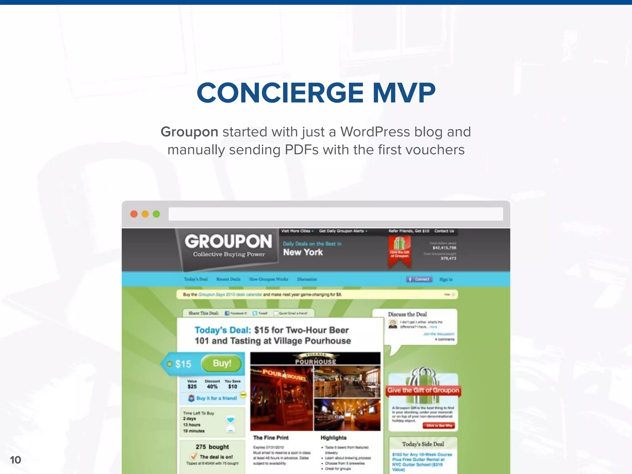 10
CONCIERGE MVP
Groupon started with just a WordPress blog and
manually sending PDFs with the ﬁrst vouchers
 