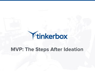 MVP: The Steps After Ideation
 