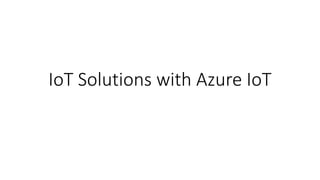 IoT Solutions with Azure IoT
 