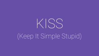 KISS
(Keep It Simple Stupid)
 