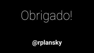 Obrigado!
@rplansky
 