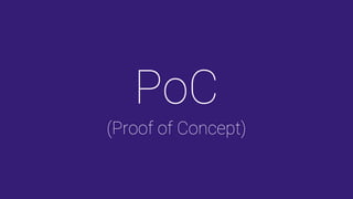 PoC
(Proof of Concept)
 