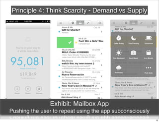 Principle 4: Think Scarcity - Demand vs Supply
Exhibit: Mailbox App
Pushing the user to repeat using the app subconsciously
15
 