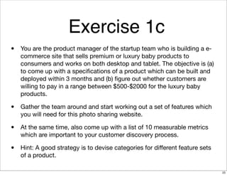 Exercise 1c
• You are the product manager of the startup team who is building a e-
commerce site that sells premium or lux...