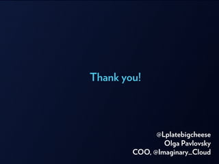 Thank you!
@Lplatebigcheese
Olga Pavlovsky
COO, @Imaginary_Cloud
 