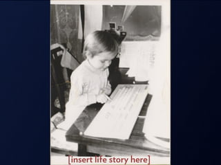 [insert life story here]
 