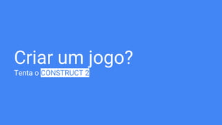 Criar um jogo?
Tenta o CONSTRUCT 2
 