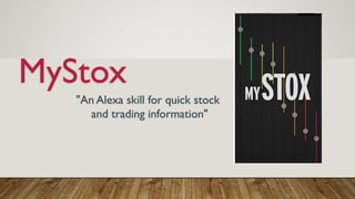 MyStox
"An Alexa skill for quick stock
and trading information"
 