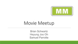 Movie Meetup
Brian Schwartz
Heyung Joo Oh
Samuel Parrotte
 