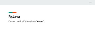 RxJava
Do not use Rx if there is no event.
 