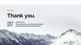 Thank you.
Telegram : @Wisnukurn
Medium : https://medium.com/@wisnukurniawan
Github : https://github.com/wisnukurniawan
 