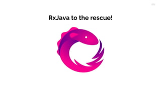 RxJava to the rescue!
 