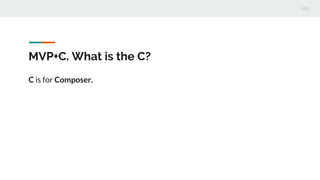 MVP+C. What is the C?
C is for Composer.
 