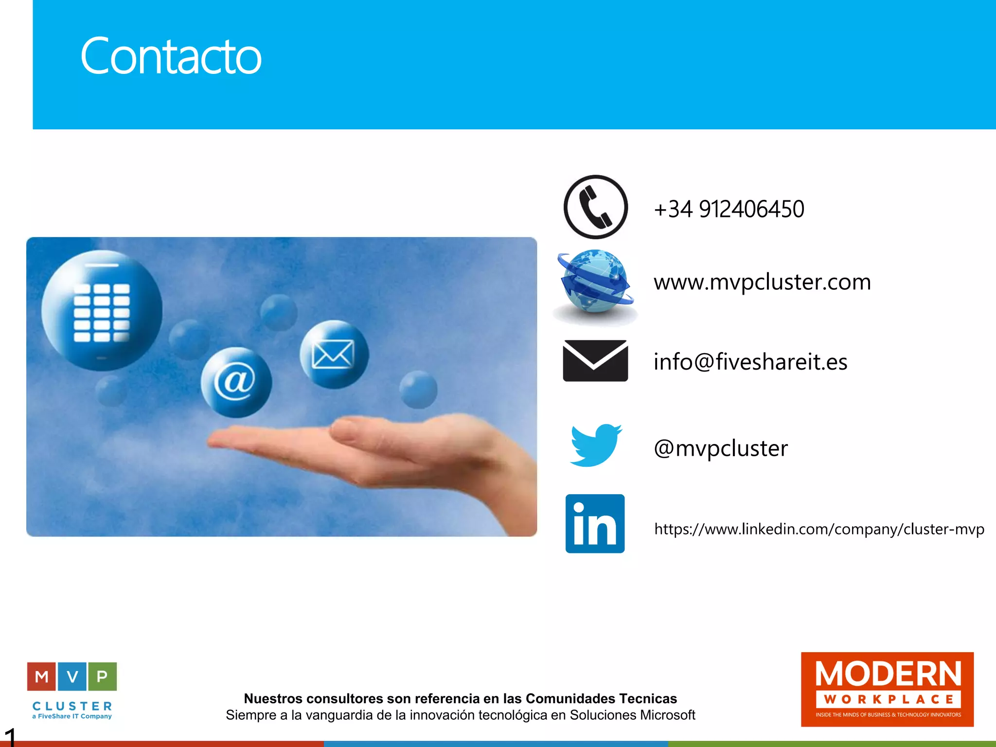 Nuestros consultores son referencia en las Comunidades Tecnicas
Siempre a la vanguardia de la innovación tecnológica en Soluciones Microsoft
Contacto
+34 912406450
info@fiveshareit.es
@mvpcluster
https://www.linkedin.com/company/cluster-mvp
www.mvpcluster.com
 