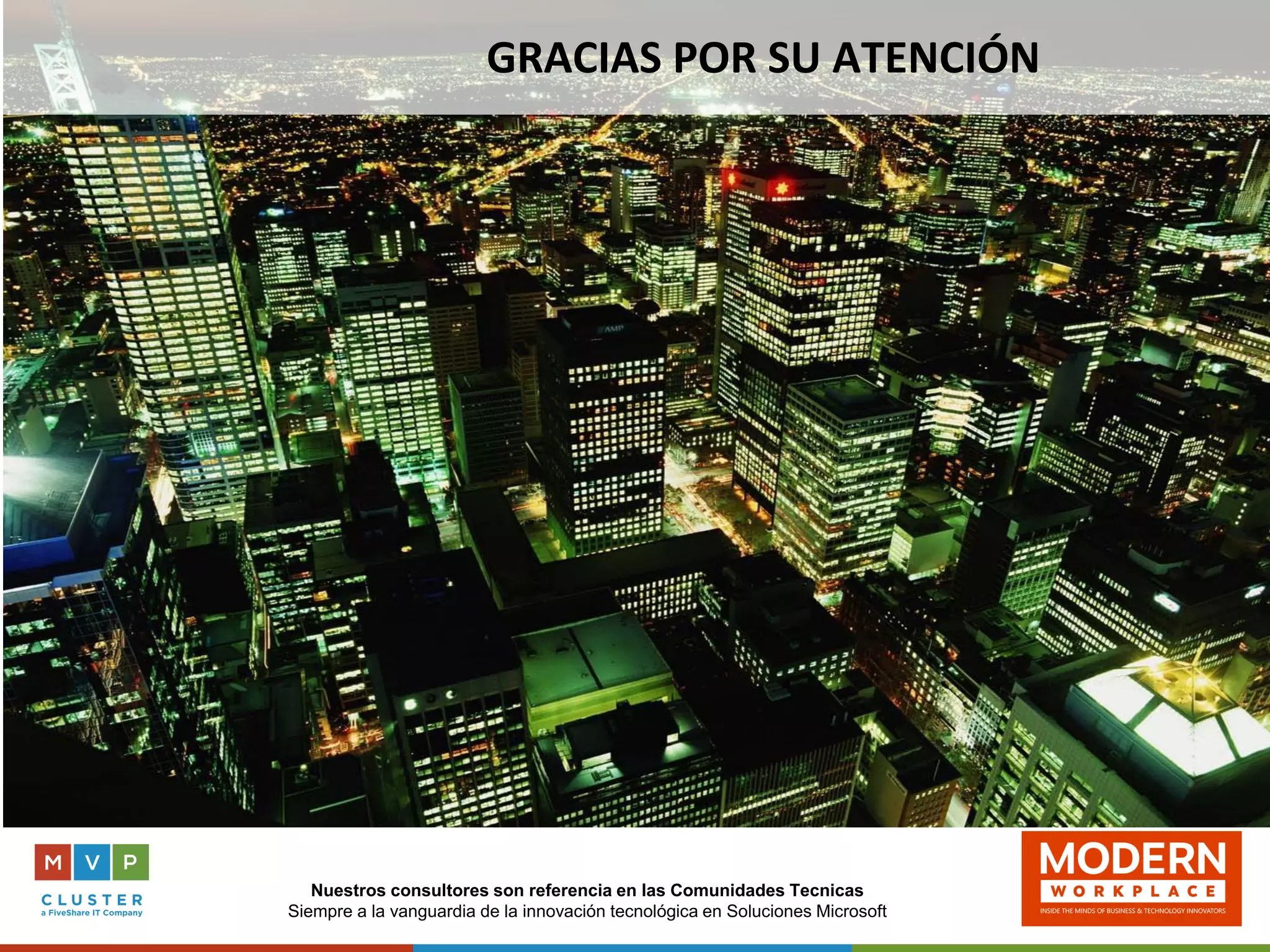 Nuestros consultores son referencia en las Comunidades Tecnicas
Siempre a la vanguardia de la innovación tecnológica en Soluciones Microsoft
Cuestiones LogísticasGRACIAS POR SU ATENCIÓN
 