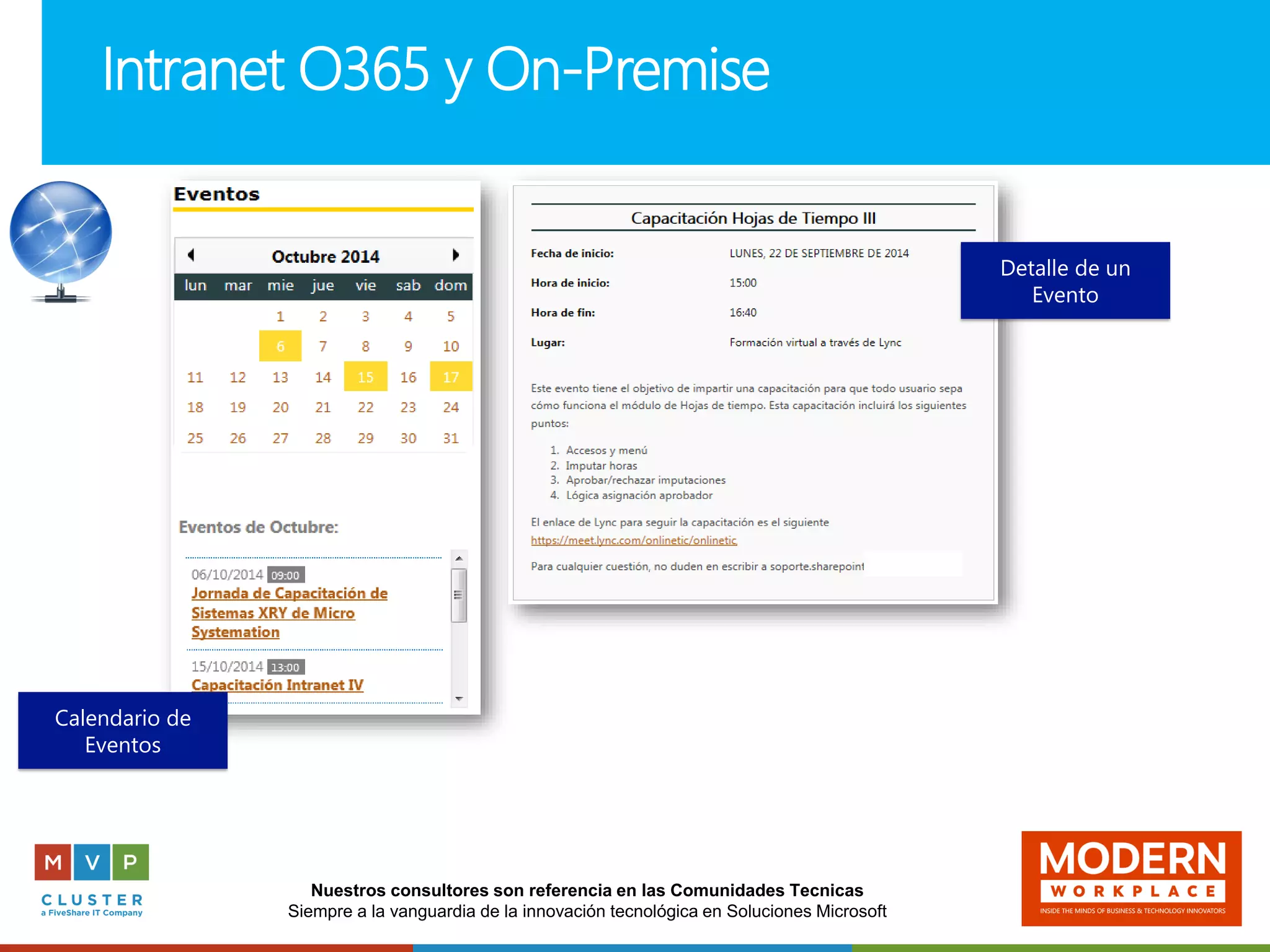 Nuestros consultores son referencia en las Comunidades Tecnicas
Siempre a la vanguardia de la innovación tecnológica en Soluciones Microsoft
Intranet O365 y On-Premise
Calendario de
Eventos
Detalle de un
Evento
 