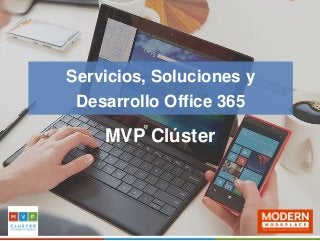 Servicios, Soluciones y
Desarrollo Office 365
MVP Clúster
 