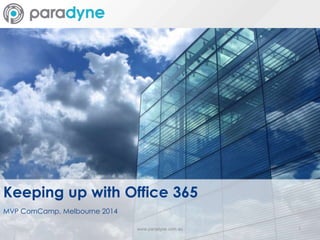 Keeping up with Office 365
MVP ComCamp, Melbourne 2014
www.paradyne.com.au 1
 