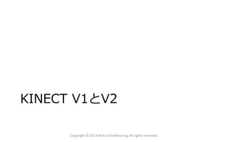 KINECT V1とV2
Copyright © 2013 Natural Software.jp All rights reserved.
 
