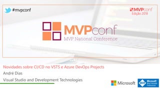 Edição 2018
#mvpconf
André Dias
Visual Studio and Development Technologies
Novidades sobre CI/CD no VSTS e Azure DevOps Projects
 