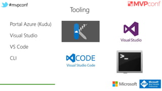 #mvpconf
Portal Azure (Kudu)
Visual Studio
VS Code
CLI
Tooling
 