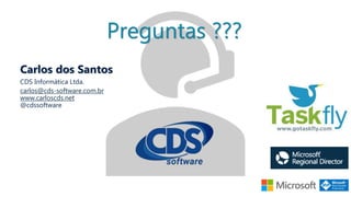 Preguntas ???
Carlos dos Santos
CDS Informática Ltda.
carlos@cds-software.com.br
www.carloscds.net
@cdssoftware
 