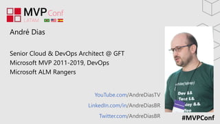 #MVPConf
YouTube.com/AndreDiasTV
LinkedIn.com/in/AndreDiasBR
Twitter.com/AndreDiasBR
André Dias
Senior Cloud & DevOps Architect @ GFT
Microsoft MVP 2011-2019, DevOps
Microsoft ALM Rangers
 