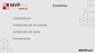 #MVPConf
Cenários
Laboratórios
Ambientes de simulação
Ambientes de teste
Treinamento
 