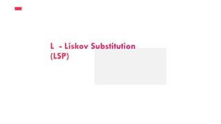 L - Liskov Substitution
(LSP)
 
