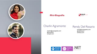 Mini-Biografia
Charlin Agramonte Rendy Del Rosario
charlin@crossgeeks.com
@chard003
xamgirl.com
rendy@crossgeeks.com
@rdelrosario
xamboy.com
 