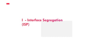 I - Interface Segregation
(ISP)
 