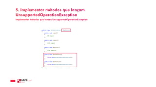 5. Implementar métodos que lançam
UnsupportedOperationException
Implementar metodos que lancen UnsupportedOperationException
 