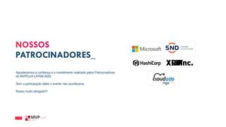 NOSSOS
PATROCINADORES_
Agradecemos a confiança e o investimento realizado pelos Patrocinadores
do MVPConf LATAM 2020.
Sem a participação deles o evento não aconteceria.
Nosso muito obrigado!!!
 