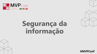 #MVPConf
Segurança da
informação
 