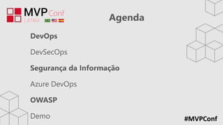 #MVPConf
Agenda
DevOps
DevSecOps
Segurança da Informação
Azure DevOps
OWASP
Demo
 