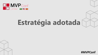 #MVPConf
Estratégia adotada
 