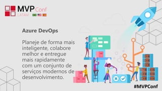 #MVPConf
Azure DevOps
Planeje de forma mais
inteligente, colabore
melhor e entregue
mais rapidamente
com um conjunto de
serviços modernos de
desenvolvimento.
 