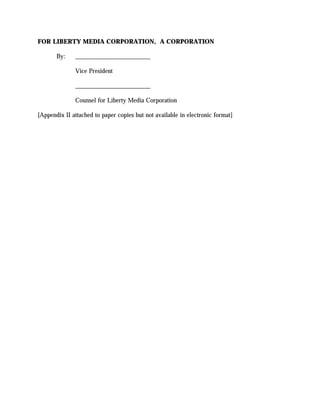 FOR LIBERTY MEDIA CORPORATION, A CORPORATION

       By:    ________________________

              Vice President

              ________________________

              Counsel for Liberty Media Corporation

[Appendix II attached to paper copies but not available in electronic format]
 