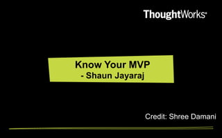 Know Your MVP
- Shaun Jayaraj

Credit: Shree Damani

 
