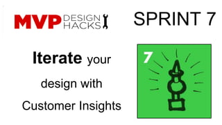Iterate your 
design with 
Customer Insights 
SPRINT 7 
 
