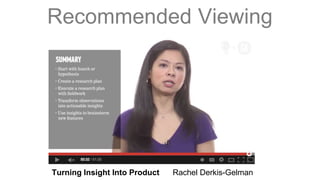 Recommended Viewing 
Turning Insight Into Product Rachel Derkis-Gelman 
 