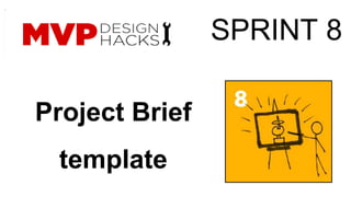 Project Brief 
template 
SPRINT 8 
 