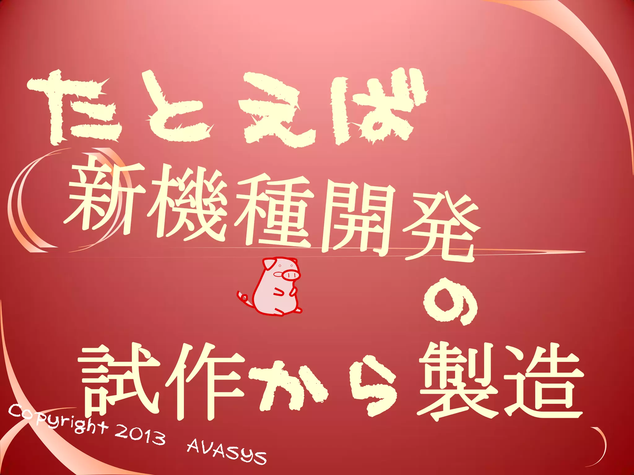 たとえば 
の 
試作から製造 
 