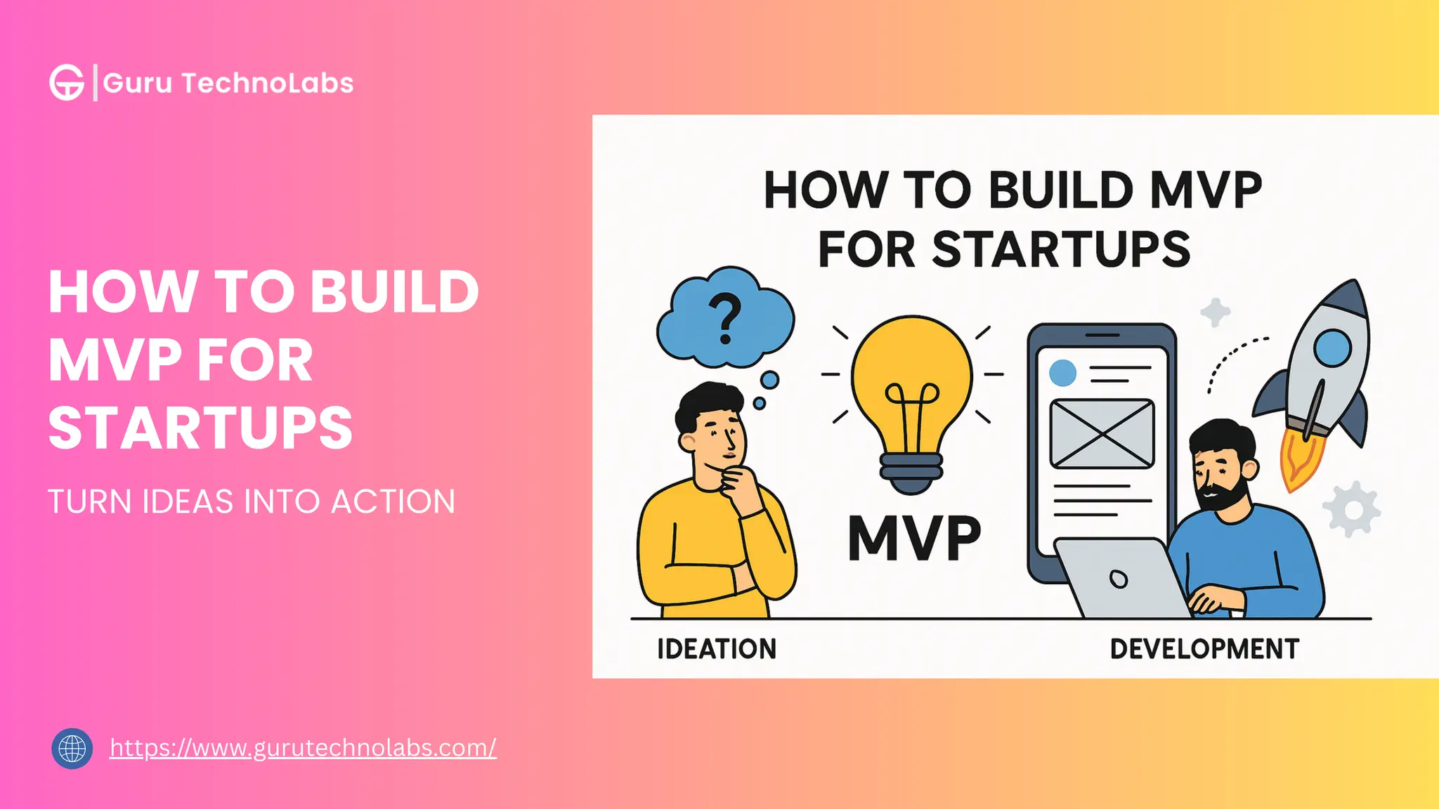 HOW TO BUILD
MVP FOR
STARTUPS
TURN IDEAS INTO ACTION
https://www.gurutechnolabs.com/
 