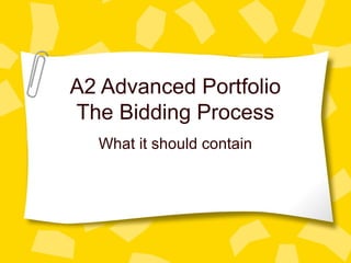 A2 Advanced Portfolio 
The Bidding Process 
What it should contain 
 