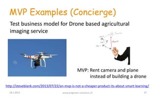 MVP Examples (Concierge)
http://steveblank.com/2013/07/22/an-mvp-is-not-a-cheaper-product-its-about-smart-learning/
Test b...