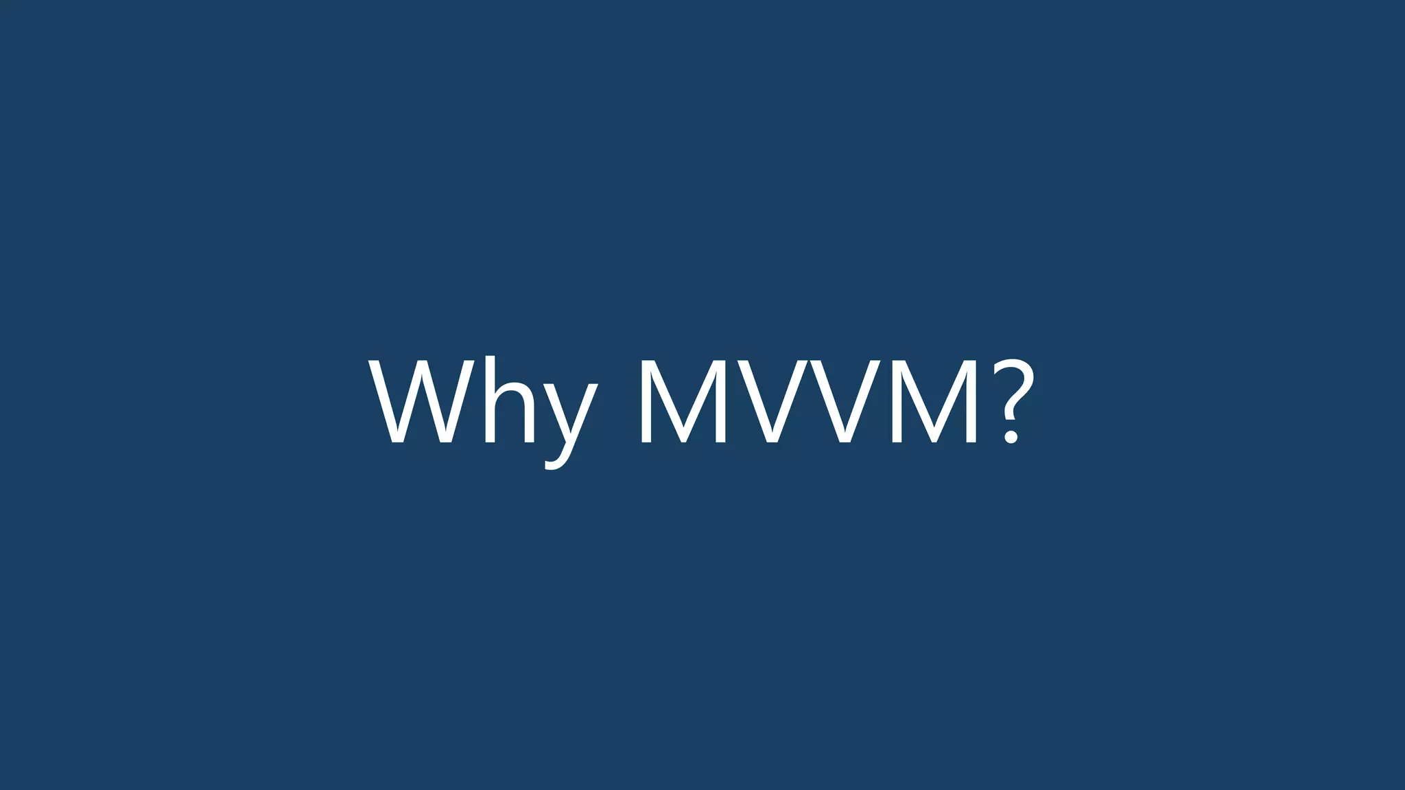 Why MVVM?
 